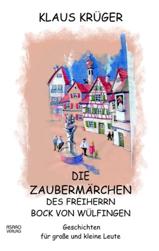 Die Zaubermärchen des Freiherrn Bock von Wülfingen. Geschichten für große und kleine Leute Fairy Tales & Legends