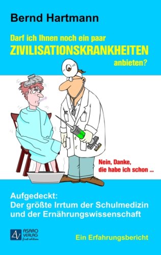 Darf ich Ihnen noch ein paar Zivilisationskrankheiten anbieten?: Nein, Danke, die habe ich schon... Health, Nutrition & Fitness