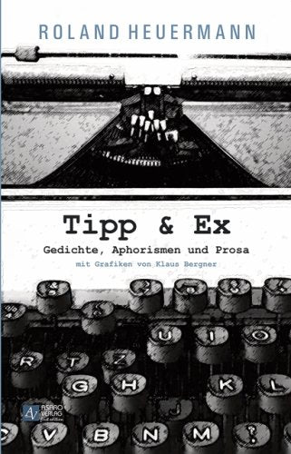 Tipp & Ex: Gedichte, Aphorismen und Prosa Poetry