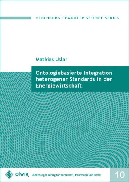 Ontologiebasierte Integration heterogener Standards in der Energiewirtschaft (Oldenburg Computer Science Series) Computer Science