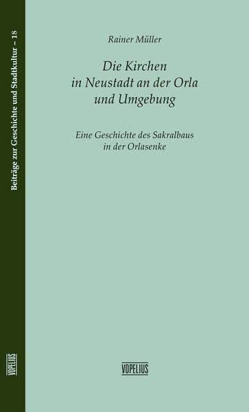 Die Kirchen in Neustadt an der Orla und Umgebung: Eine Geschichte der Sakralbauten in der Orlasenke (Beiträge zur Geschichte und Stadtkultur) Politics & History