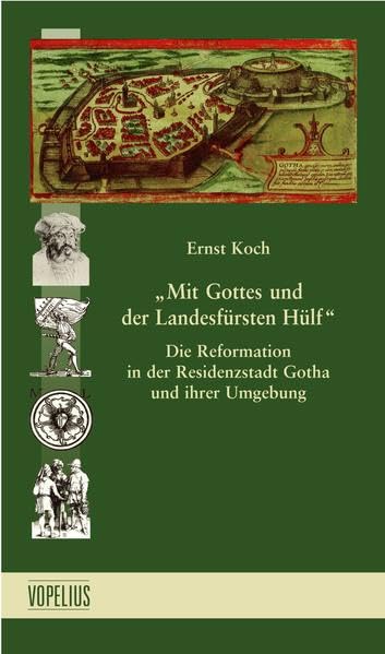Mit Gottes und der Landesfürsten Hülf: Die Reformation in der Residenzstadt Gotha und ihrer Umgebung (Beiträge zur Reformationsgeschichte in Thüringen) Politics & History