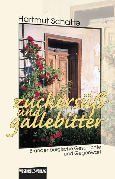 zuckersüß und gallebitter: Brandenburgische Geschichte und Gegenwart Politics & History