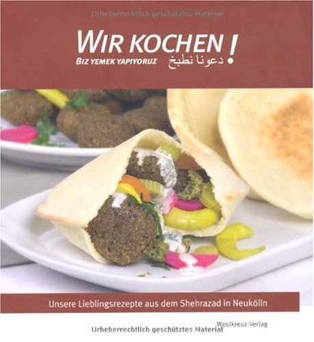 Wir kochen!: Unsere Lieblingsrezepte aus dem Shehrazad in Neukölln: Biz Yemek Yapiyoruz. Unsere Lieblingsrezepte aus dem Sherazad in Neukölln. Deutsch, türkisch, arabisch. Hrsg.: Sherazad Cooking & Enjoying