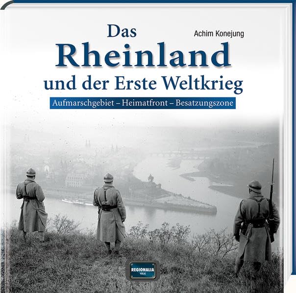 Das Rheinland und der Erste Weltkrieg: Aufmarschgebiet - Heimatfront - Besatzungszone Politics & History