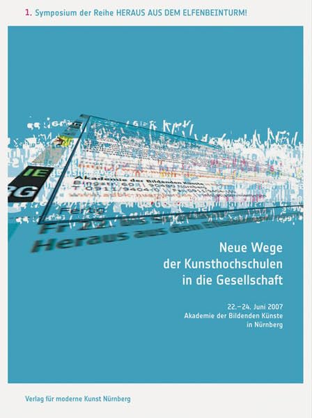 Neue Wege der Kunsthochschulen in die Gesellschaft: Band 1. Heraus aus dem Elfenbeinturm! Eine Schriftenreihe zu den Symposien der Montag Stiftung ... der Reihe Heraus aus dem Elfenbeinturm Film, Art & Culture