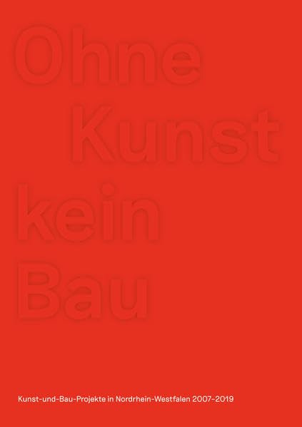 Ohne Kust kein Bau: Kunst-und-Bau-Projekte in Nordrhein-Westfalen 2007–2019 Architecture