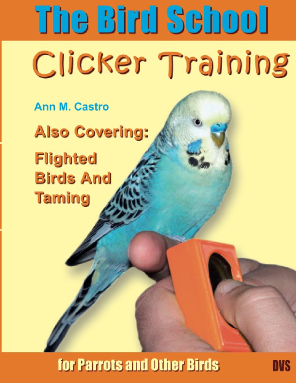 The Bird School. Clicker Training for Parrots and Other Birds Pets