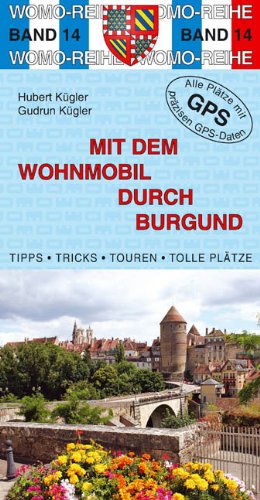 Mit dem Wohnmobil durch Burgund: Yonne - Cote d' Or - Nièvre - Saone-et-Loire. Die Anleitung für einen Erlebnisurlaub. Tipps, Tricks, Touren, Tolle Plätze. Alle Plätze mit präzisen GPS-Daten Leisure, Home & Garden