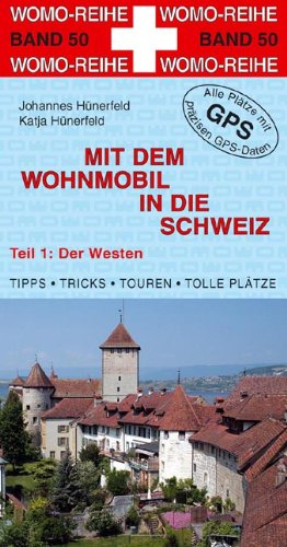 Mit dem Wohnmobil in die Schweiz: Teil 1: Der Westen / Anleitung für einen Erlebnisurlaub. Tipps, Tricks, Touren und Tolle Plätze book