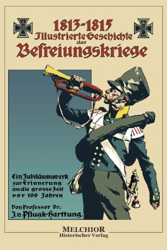 Illustrierte Geschichte der Befreiungskriege: Ein Jubiläumswerk zur Erinnerung an die grosse Zeit vor 100 Jahren Memories