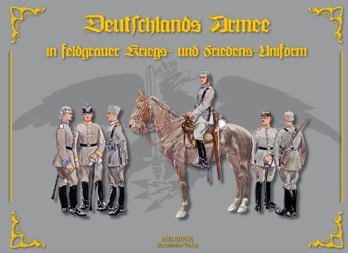 Deutschlands Armee in feldgrauer Kriegs- und Friedens-Uniform Politics & History