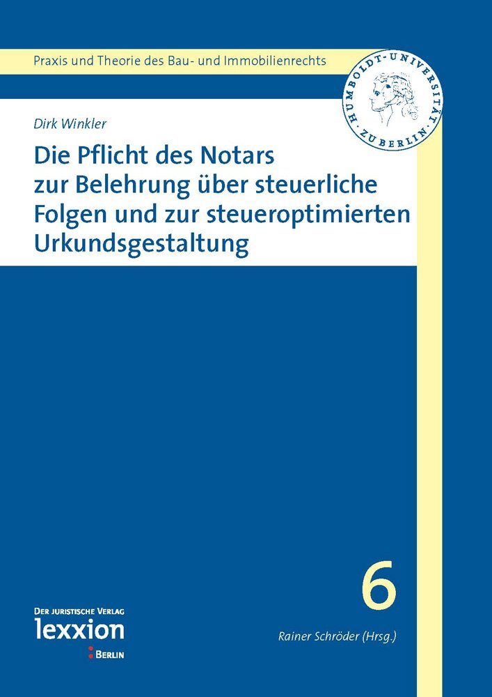 Die Pflicht des Notars zur Belehrung über steuerrechtliche Folgen und zur steueroptimierten Urkundsgestaltung: Diss. Humboldt-Univ. Berlin 2006 ... des Bau- und Immobilienrechts, Band 6) Law