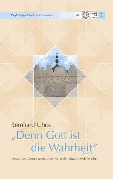 "Denn Gott ist die Wahrheit" (Koran 22, 62): Notizen zum Verständnis von "Wahrheit" in der religiösen Welt des Islam (Castel del Monte: Religionswissenschaftliche Schriftenreihe) Religion & Esotericism