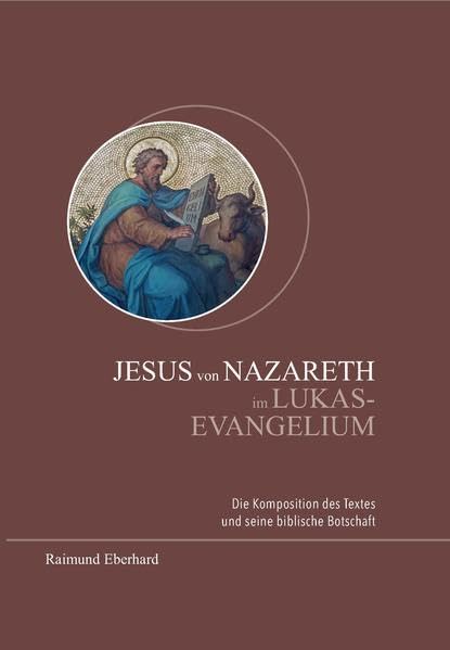 Jesus von Nazareth im Lukas-Evangelium: Die Komposition des Textes und seine biblische Botschaft Philosophy