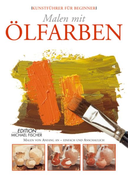 Malen mit Ölfarben: Erste Schritte in die Welt der Malerei - einfach und anschaulich: Malen von Anfang an - einfach und anschaulich (Kunstführer für Beginner) Film, Art & Culture