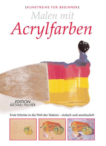 Malen mit Acrylfarben: Erste Schritte in die Welt der Malerei - einfach und anschaulich: Malen von Anfang an - einfach und anschaulich (Kunstführer für Beginner) Film, Art & Culture