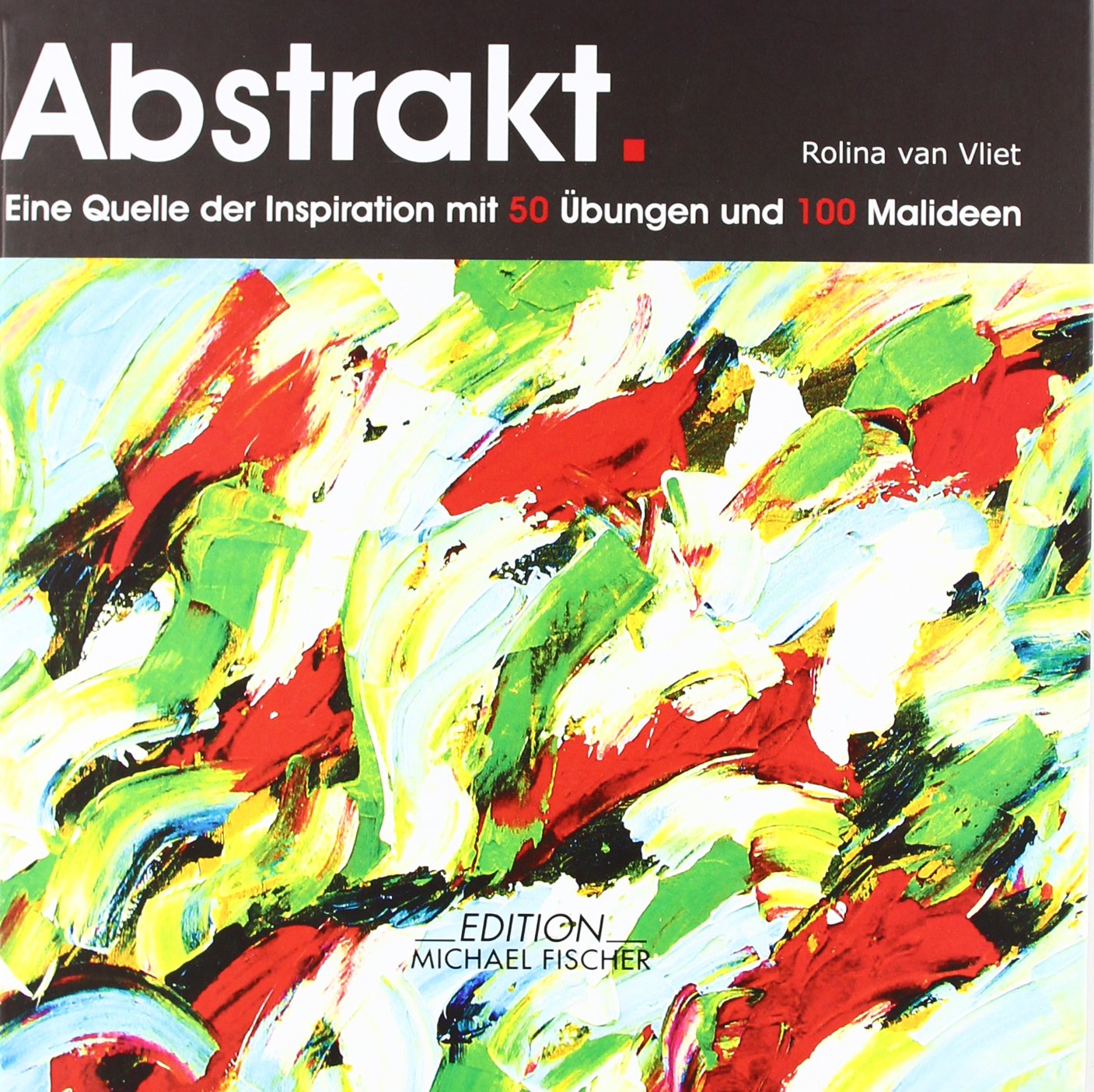 Abstrakt.: Eine Quelle der Inspiration mit 50 Übungen und 100 Malideen Film, Art & Culture