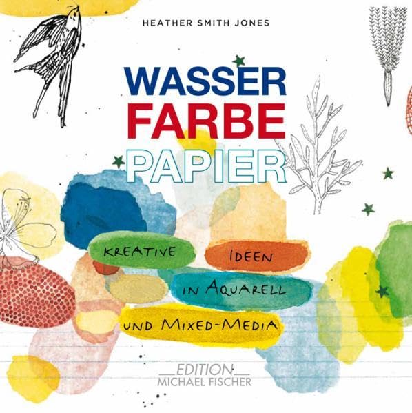 Wasser Farbe Papier: Kreative Ideen in Aquarell und Mixed Media Film, Art & Culture