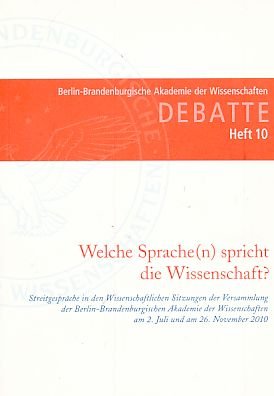 Debatte Heft 10. Welche Sprache(n) spricht die Wissenschaft?: Streitgespräche in den Wissenschaftlichen Sitzungen der Versammlung der ... und am 26. November 2010 (Akademie-Debatten) Reference Books