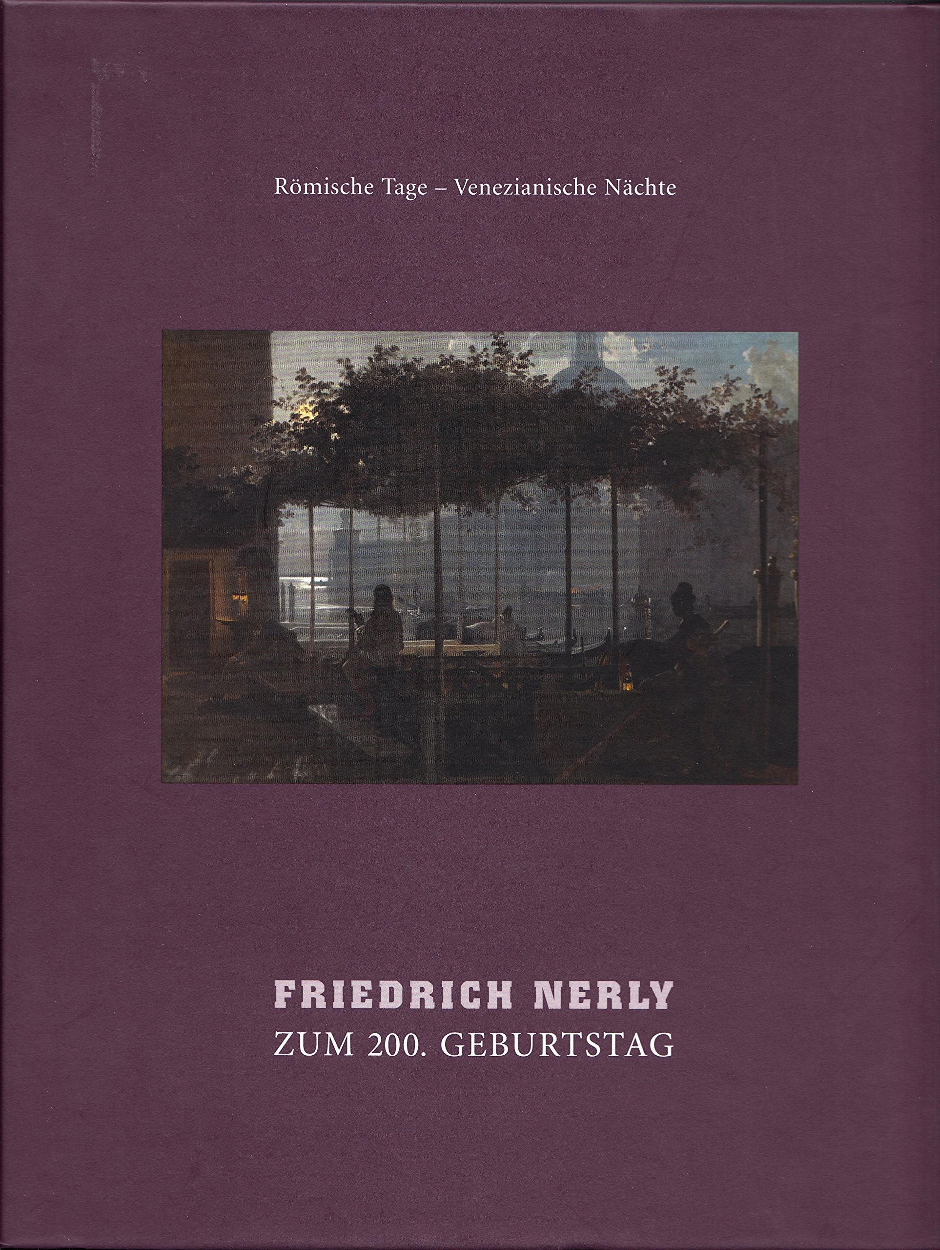 Friedrich Nerly: Zum 200. Geburtstag. Römische Tage - Venezianische Nächte Film, Art & Culture