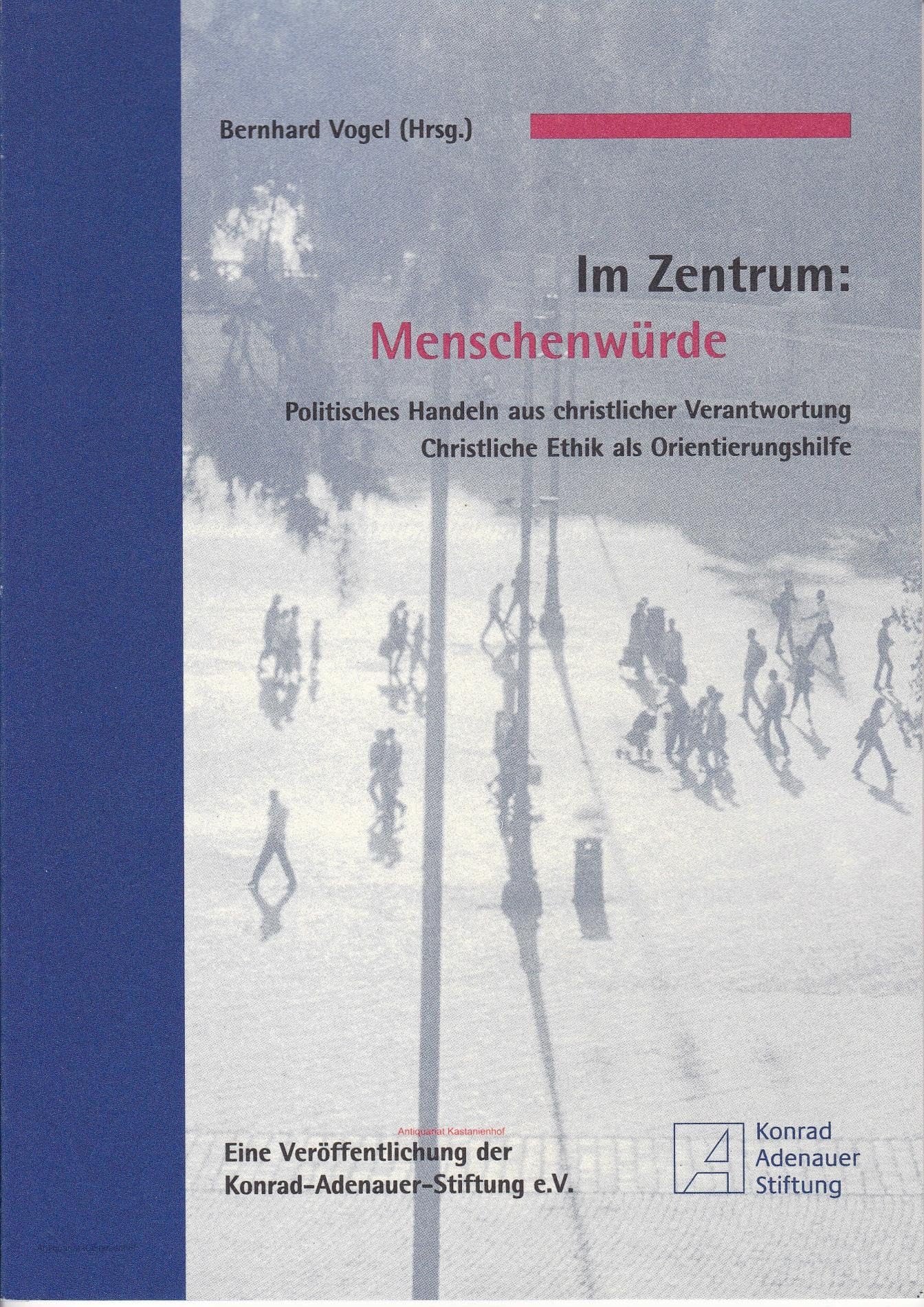 Im Zentrum: Menschenwürde. Politisches Handeln aus christlicher Verantwortung ; christliche Ethik als Orientierungshilfe ; eine Veröffentlichung der Konrad-Adenauer-Stiftung e.V. Books