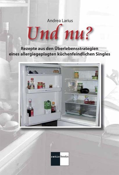 Und nu?: Rezepte aus den Überlebensstrategien eines allergiegeplagten küchenfeindlichen Singles Leisure, Home & Garden