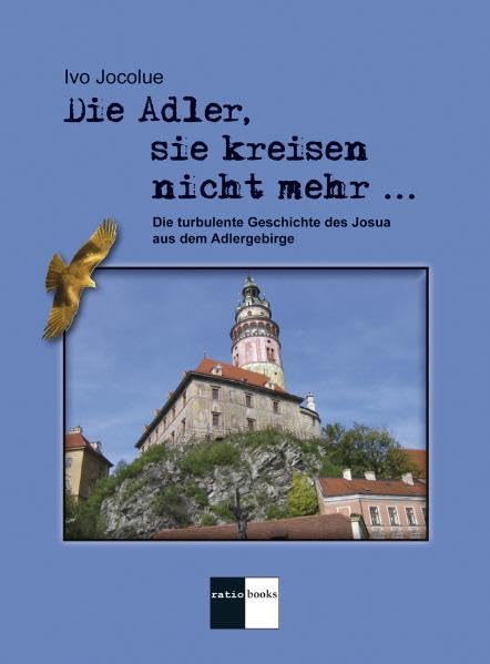 Die Adler, sie kreisen nicht mehr ...: Die turbulente Geschichte des Josua aus dem Adlergebirge Personalities Books