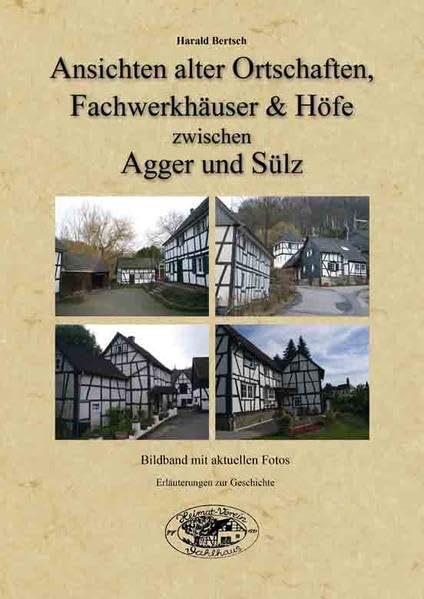 Ansichten alter Ortschaften, Fachwerkhäuser & Höfe zwischen Agger & Sülz: Bildband mit aktueller Fotos - Erläuterungen zur Geschichte book
