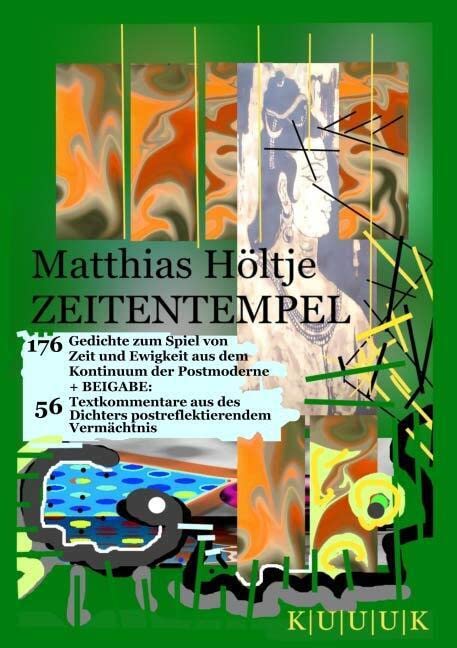 Zeitentempel: 176 Gedichte zum Spiel von Zeit und Ewigkeit aus dem Kontinuum der Postmoderne + Beigabe: 56 Textkommentare aus des Dichters postreflektierendem Vermächtnis Poetry