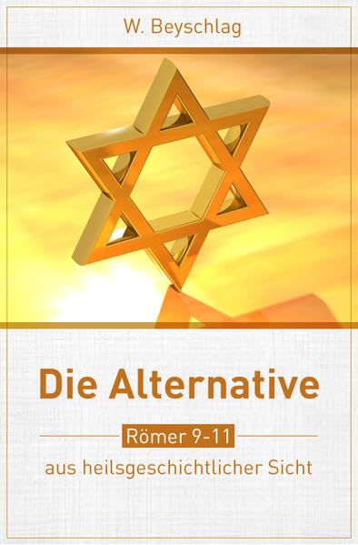 Die Alternative: eine heilsgeschichtliche Auslegung von Römer 9 – 11 Religion & Esotericism