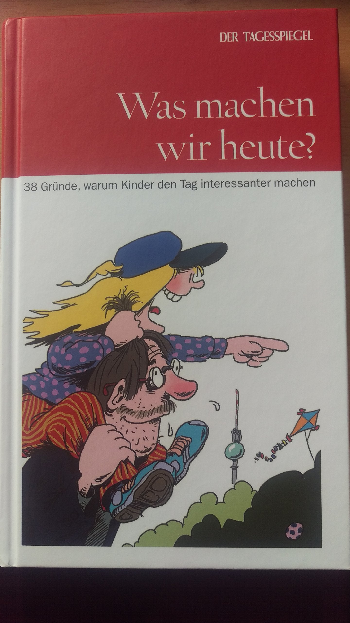 Was machen wir heute? 38 Gründe, warum Kinder den Tag interessanter machen Books