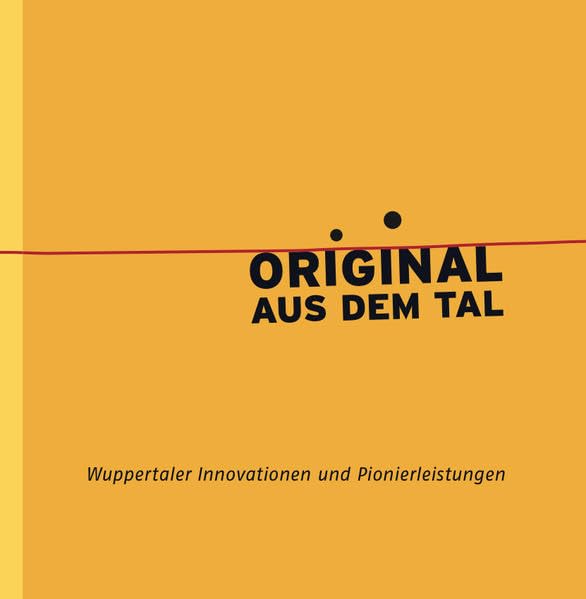 Original aus dem Tal: Wuppertaler Innovationen und Pionierleistungen Leisure, Home & Garden