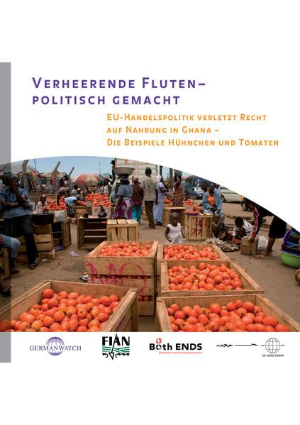 Verheerende Fluten-politisch gemacht: EU-Handelspolitik verletzt Recht auf Nahrung in Ghana - Die Beispiele Hühnchen und Tomaten Law