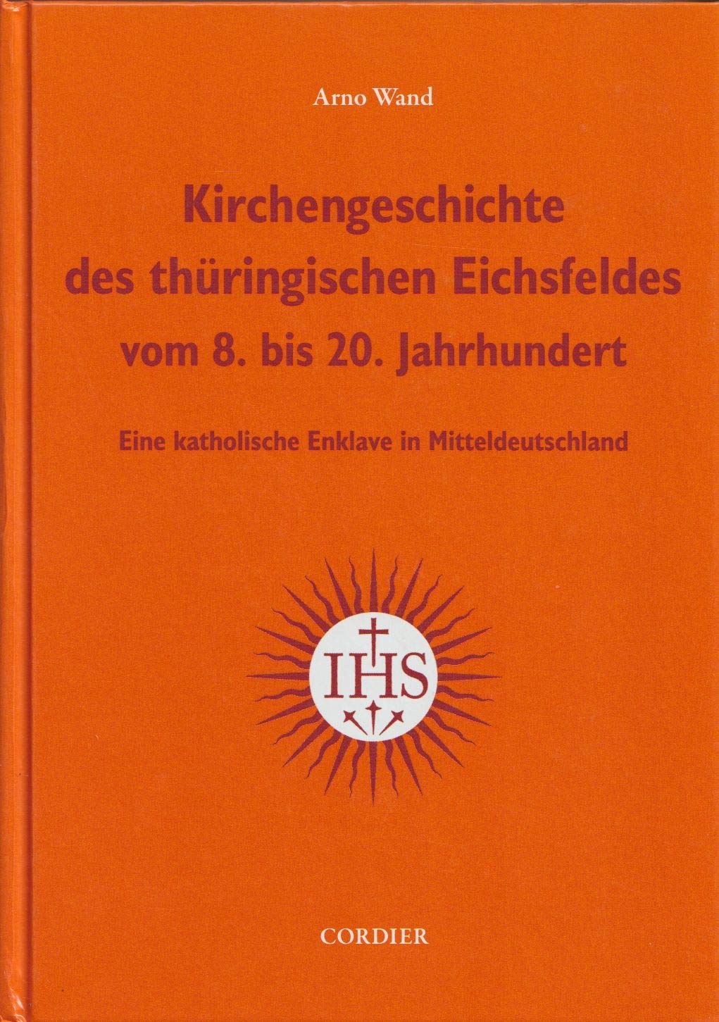 Kirchengeschichte des thüringischen Eichsfeldes vom 8. bis 20. Jahrhundert: Eine katholische Enklave in Mitteldeutschland Reference Books