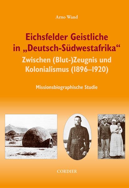 Eichsfelder Geistliche in "Deutsch-Südwestafrika": Zwischen (Blut-)Zeugnis und Kolonialismus (1896-1920) Reference Books
