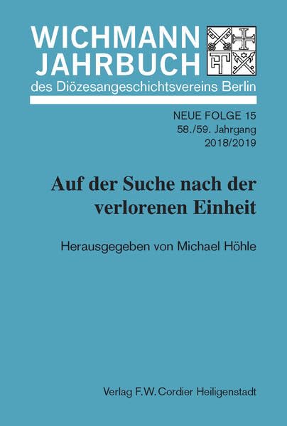 Wichmann-Jahrbuch des Diözesangeschichtsvereins Berlin: Auf der Suche nach der verlorenen Einheit – Neue Folge 15 / 58.59. Jg. / 2018-2019 book