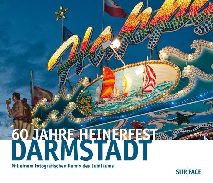 60 Jahre Heinerfest Darmstadt: Mit einem fotografischen Remix des Jubiläums (Edition Darmstadt) Film, Art & Culture