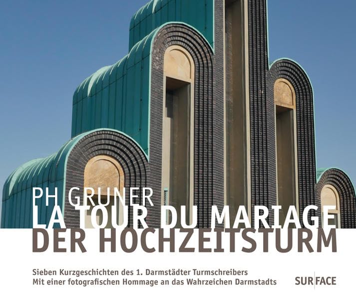 La Tour du Mariage – Der Hochzeitsturm: Sieben Kurzgeschichten des 1. Darmstädter Turmschreibers Paul-Hermann Gruner. Mit einer fotografischen Hommage an das Wahrzeichen Darmstadts Photography