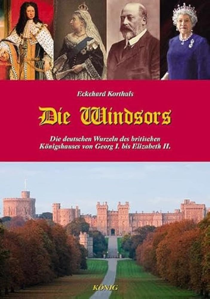 Die Windsors: Die deutschen Wurzeln des britischen Königshauses von Georg I. bis Elizabeth II. Science