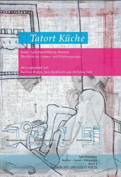 Tatort Küche. Kunst, Kulturvermittlung, Museum: Die Küche als Lebens- und Erfahrungsraum book