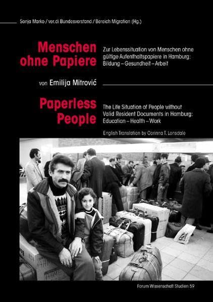 Menschen ohne Papiere / Paperless People: Zur Lebenssituation von Menschen ohne gültige Aufenthaltspapiere in Hamburg: Bildung - Gesundheit - Arbeit. ... in Hamburg: Education - Health - Work Law