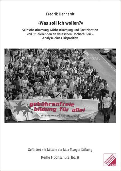 Was soll ich wollen? Selbstbestimmung, Mitbestimmung und Partizipation von Studierenden an deutschen Hochschulen Anayse eines Dispositivs: ... Hochschulen – Analyse eines Dispositivs Law