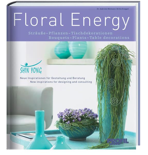 Floral energy: Sträuße - Pflanzen - Tischdekorationen: Sträuße - Pflanzen - Tischdekorationen / Bouquets - Plants - Table decorations. Shin Yong - ... New inspirations for designing and consulting Hobbies & Crafts