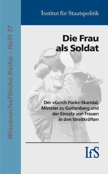 Die Frau als Soldat. Der Gorch-Fock-Skandal, Minister zu Guttenberg und der Einsatz von Frauen in den Streitkräften. Law