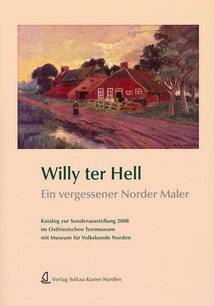 Willy ter Hell: Ein vergessener Norder Maler. Katalog zur Sonderausstellung 2008 im Ostfriesischen Teemuseum Film, Art & Culture