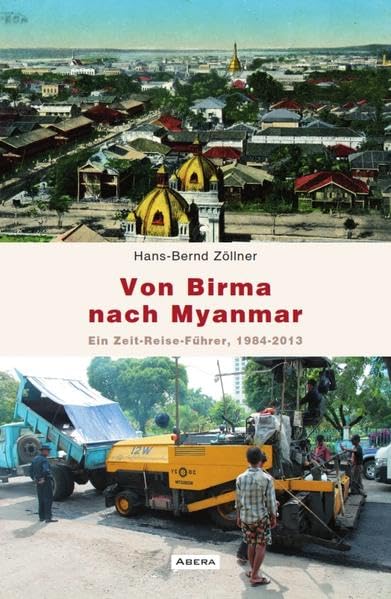 Von Birma nach Myanmar: Ein Zeit-Reise-Führer 1984-2013 Essays & Short Stories