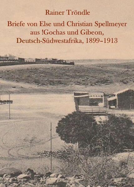 Briefe von Else und Christian Spellmeyer aus !Gochas und Gibeon, Deutsch-Südwestafrika, 1899 – 1913 (Quellen zur Kolonialgeschichte) Natural Sciences
