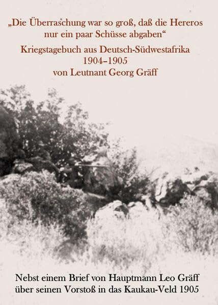 „Die Überraschung war so groß, daß die Hereros nur ein paar Schüsse abgaben“. Kriegstagebuch aus Deutsch-Südwestafrika 1904-1905 von Leutnant Georg ... 1905 (Quellen zur Kolonialgeschichte) Natural Sciences