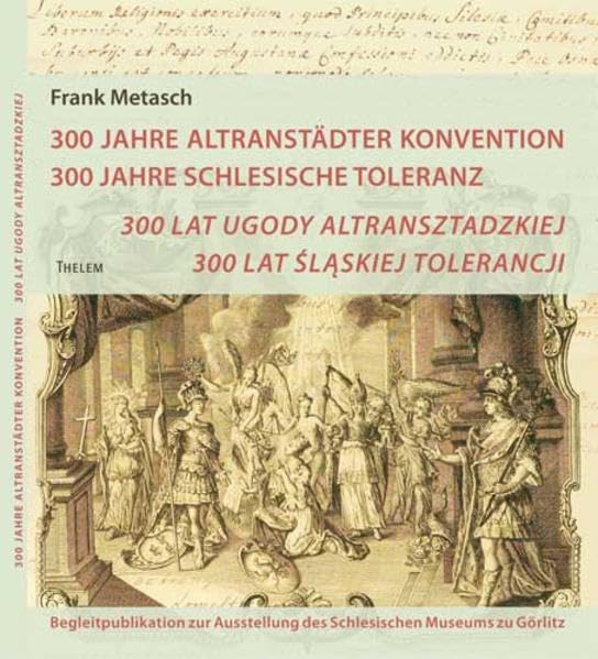 300 Jahre Altranstädter Konvention, 300 Jahre Schlesische Toleranz: 300 Lat Ugody Altransztadzkiej, 300 Lat Slaskiej Tolerancji: Begleitpublikation ... Schlesischen Museums zu Görlitz. Dtsch.-Poln. Film, Art & Culture
